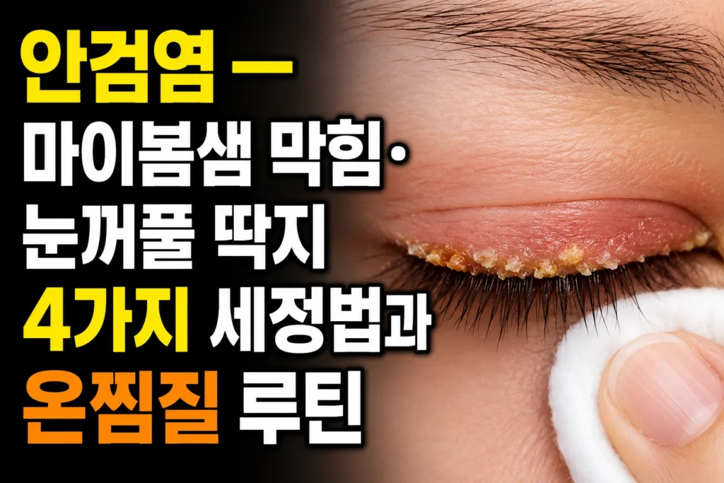안검염 — 마이봄샘 막힘·눈꺼풀 딱지 4가지 세정법과 온찜질 루틴
